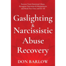Gaslighting & Narcissistic Abuse Recovery: Recover from Emotional Abuse, Recognize Narcissists & Manipulators and Break Free Once and for All
