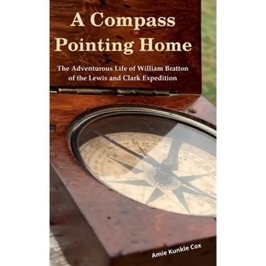 A Compass Pointing Home: the Adventurous Life of William Bratton of the Lewis and Clark Expedition: