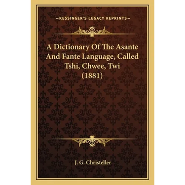 A Dictionary Of The Asante And Fante Language, Called Tshi, Chwee, Twi (1881)