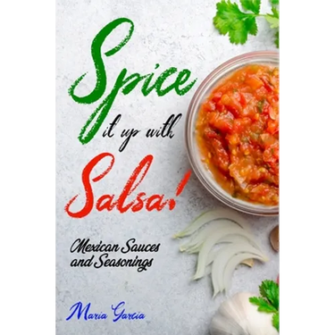 Spice It Up with Salsa!: Mexican Sauces and Seasonings