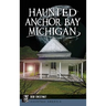 Haunted Anchor Bay, Michigan