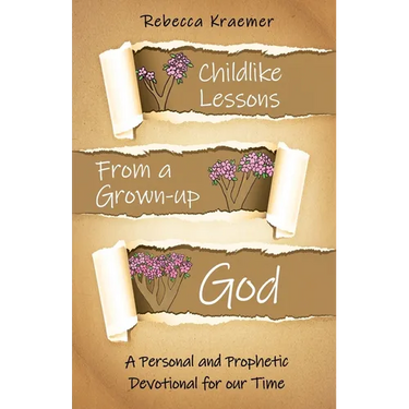 Child-Like Lessons from a Grown-up God: A Personal and Prophetic Devotional for our Time