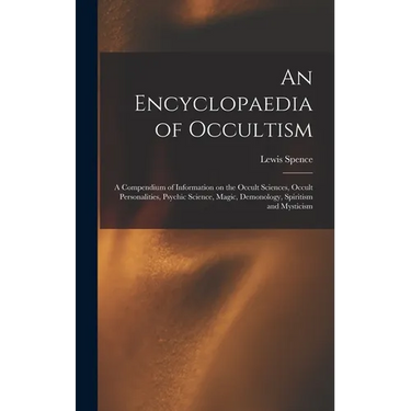 An Encyclopaedia of Occultism: a Compendium of Information on the Occult Sciences, Occult Personalities, Psychic Science, Magic, Demonology, Spiritis