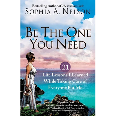 Be the One You Need: 21 Life Lessons I Learned While Taking Care of Everyone But Me