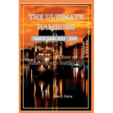 The Ultimate Hamburg Travel Guide 2023 - 2024: Explore the Best of Hamburg with Insider Tips