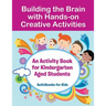 Building the Brain with Hands-on Creative Activities: An Activity Book for Kindergarten Aged Students