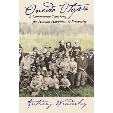 Oneida Utopia: A Community Searching for Human Happiness and Prosperity