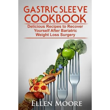 Gastric Sleeve Cookbook: Delicious Recipes to Recover Yourself After Bariatric Weight Loss Surgery