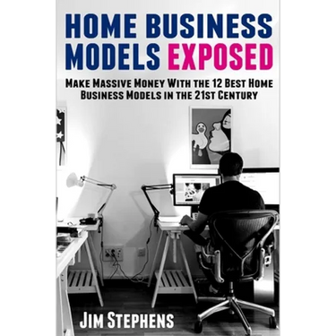 Home Business Models Exposed: Make Massive Money With the 12 Best Home Business Models in the 21st Century