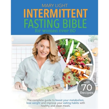 Intermittent Fasting Bible for Women over 50: The Complete Guide to Boost Your Metabolism, Lose Weight and Improve Your Eating Habits with Healthy and
