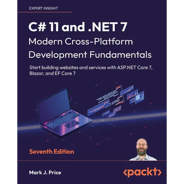 C# 11 and .NET 7 - Modern Cross-Platform Development Fundamentals - Seventh Edition: Start building websites and services with ASP.NET Core 7, Blazor,