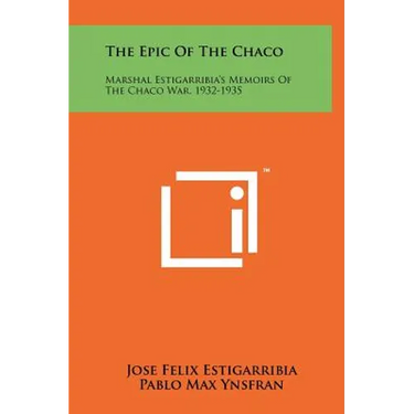 The Epic Of The Chaco: Marshal Estigarribia's Memoirs Of The Chaco War, 1932-1935
