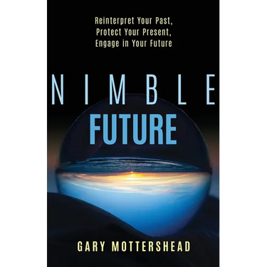 Nimble Future: Reinterpret Your Past, Protect Your Present, Engage in Your Future