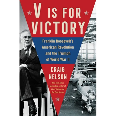 V Is for Victory: Franklin Roosevelt's American Revolution and the Triumph of World War II