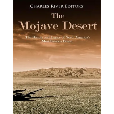 The Mojave Desert: The History and Legacy of North America's Most Famous Desert