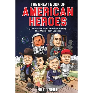 The Great Book of American Heroes: 32 True Tales From American History That Made Them Legends