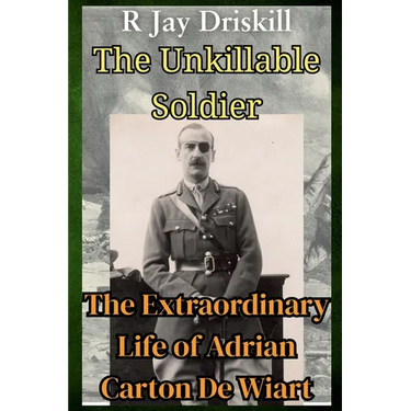 The Unkillable Soldier: The Extraordinary Life of Adrian Carton De Wiart