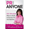 PR for Anyone: 100+ Affordable Ways to Easily Create Buzz for Your Business