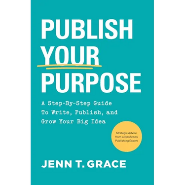 Publish Your Purpose: A Step-By-Step Guide to Write, Publish, and Grow Your Big Idea