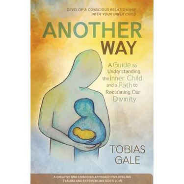 Another Way: A Guide to Understanding the Inner Child and a Path to Reclaiming Our Divinity