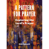 A Pattern for Prayer: Exploring the Lord's Prayer