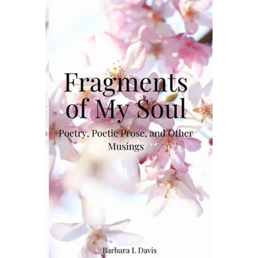 Fragments of My Soul: Poetry, Poetic Prose, and other Musings