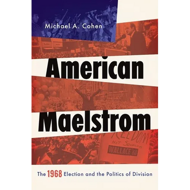 American Maelstrom: The 1968 Election and the Politics of Division