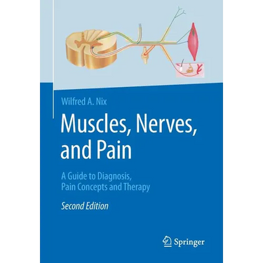 Muscles, Nerves, and Pain: A Guide to Diagnosis, Pain Concepts and Therapy