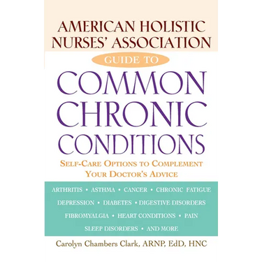 American Holistic Nurses' Association Guide to Common Chronic Conditions: Self-Care Options to Complement Your Doctor's Advice