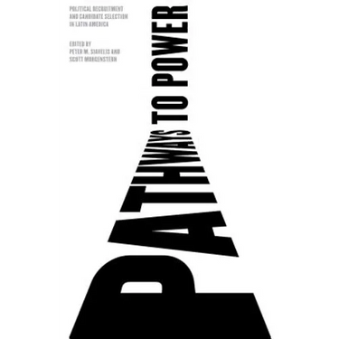 Pathways to Power: Political Recruitment and Candidate Selection in Latin America