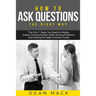 How to Ask Questions: The Right Way - The Only 7 Steps You Need to Master Inquiry Communication Skills, Solving Problems and Getting the Rig