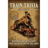Train Trivia For Railfans Railroad Brainteasers For Train Lovers Of All Ages 220 Questions & Answers