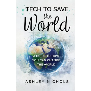 Tech to Save the World: A Guide to How You Can Change the World