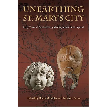 Unearthing St. Mary's City: Fifty Years of Archaeology at Maryland's First Capital