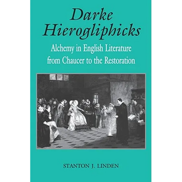Darke Hierogliphicks: Alchemy in English Literature from Chaucer to the Restoration