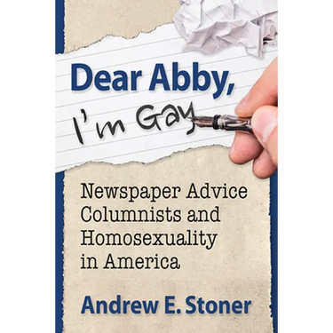 Dear Abby, I'm Gay: Newspaper Advice Columnists and Homosexuality in America