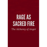 Rage as Sacred Fire: The Alchemy of Anger