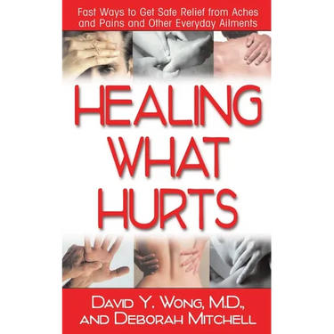 Healing What Hurts: Fast Ways to Get Safe Relief from Aches and Pains and Other Everyday Ailments