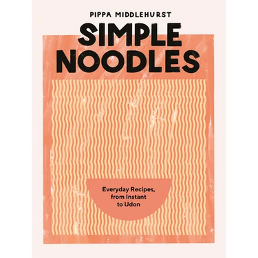 Simple Noodles: Everyday Recipes, from Instant to Udon