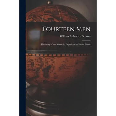 Fourteen Men; the Story of the Antarctic Expedition to Heard Island