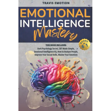 Emotional Intelligence Mastery: This Book Includes Dark Psychology Secrets, CBT Made Simple, Emotional Intelligence EQ, How to Analyze People, Improve