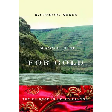 Massacred for Gold: The Chinese in Hells Canyon