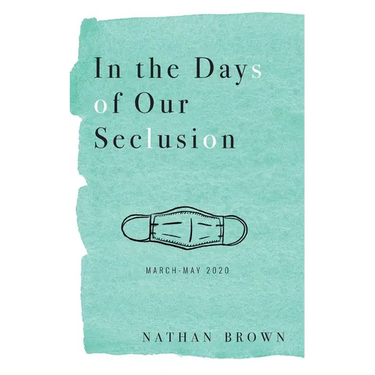 In the Days of Our Seclusion: March - May 2020