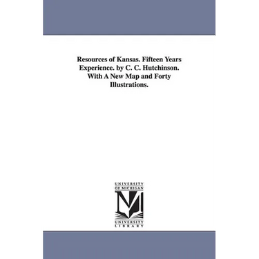 Resources of Kansas. Fifteen Years Experience. by C. C. Hutchinson. With A New Map and Forty Illustrations.