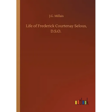 Life of Frederick Courtenay Selous, D.S.O.