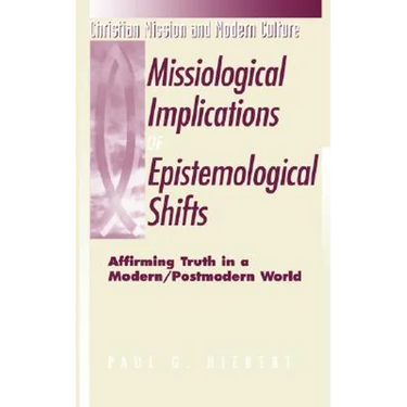 Missiological Implications of Epistemological Shifts: Affirming Truth in a Modern/Postmodern World