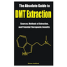 The Absolute Guide to DMT Extraction: Sources, Methods of Extraction, and Potential Therapeutic Benefits