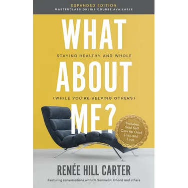 What About Me Expanded Edition: Staying Healthy and Whole (While You're Helping Others)