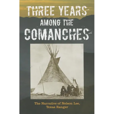 Three Years Among the Comanches: The Narrative of Nelson Lee, Texas Ranger
