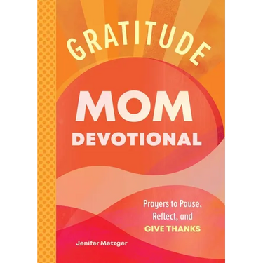 Gratitude - Mom Devotional: Prayers to Pause, Reflect, and Give Thanks